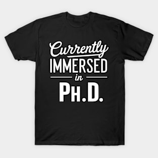 Currently Immersed in Ph.D. future Ph.D T-Shirt